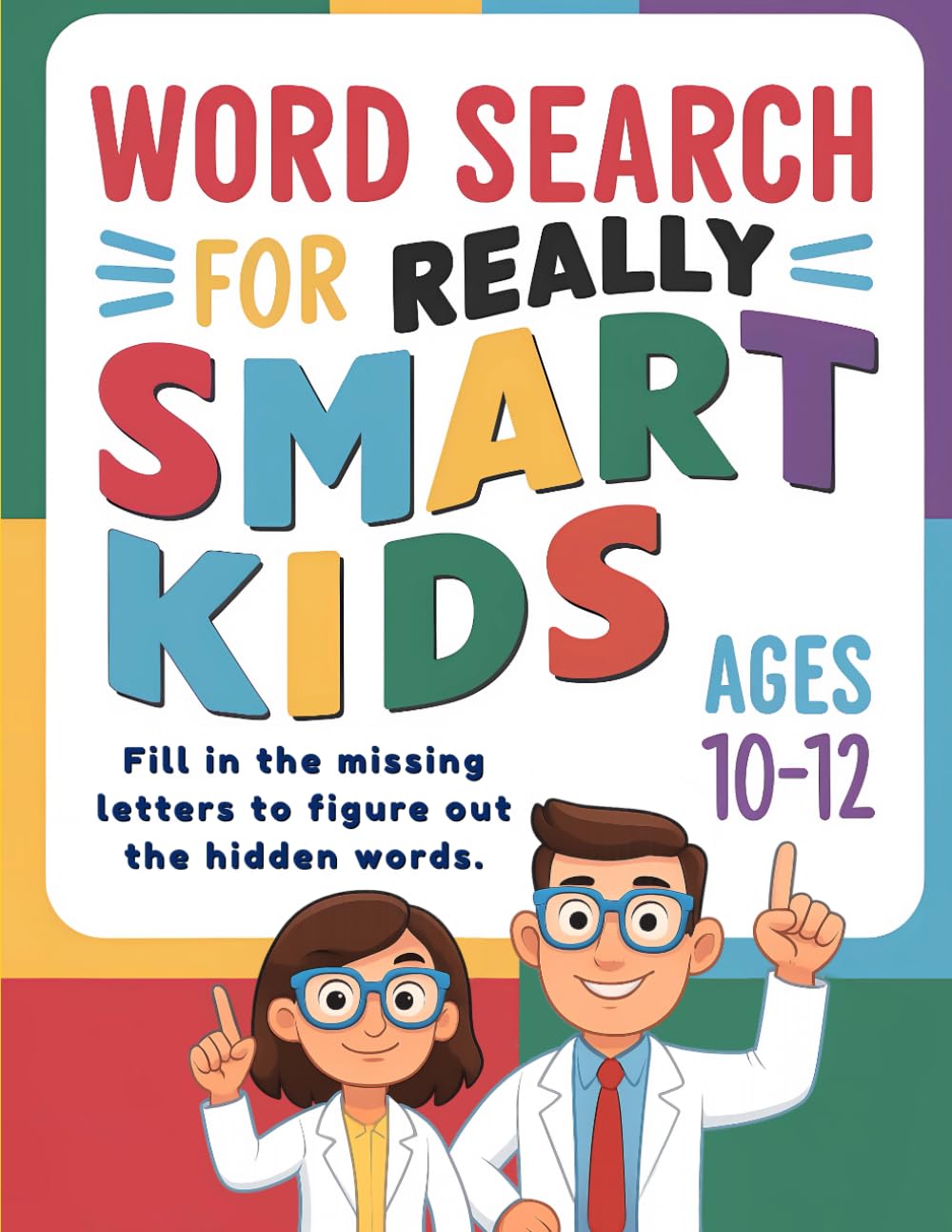Word Search For Really Smart Kids Ages 10-12: Find The Missing Letters In 100 Fun Themed Puzzles & Aid Spelling, Word Recognition, Vocabulary & Confidence (Kids’ Learning Word Search)