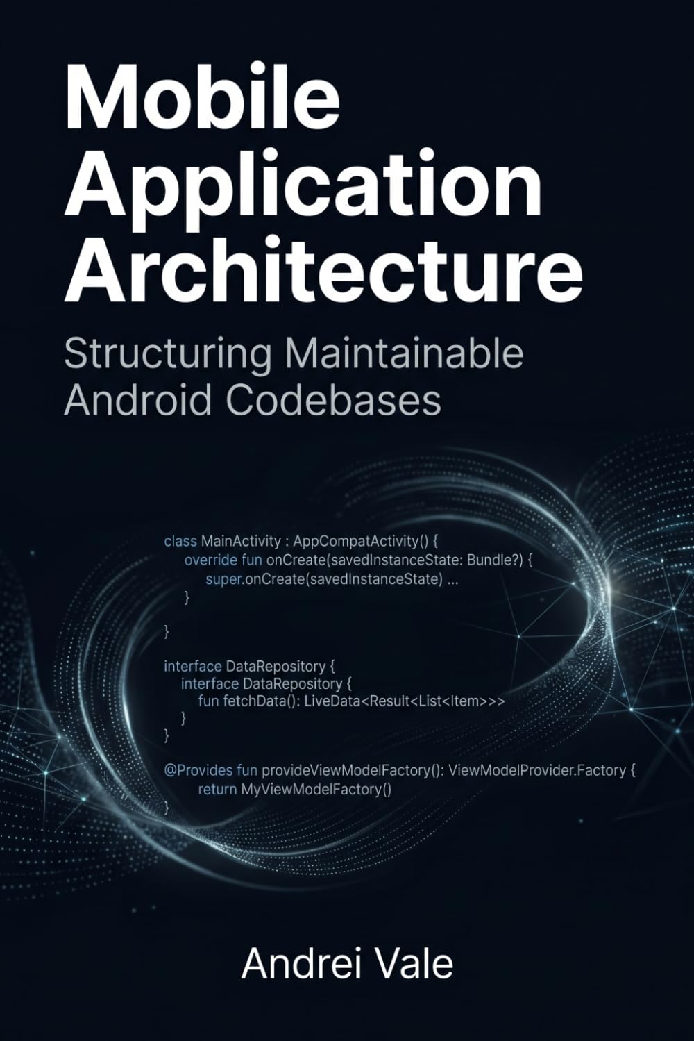 Mobile Application Architecture: Structuring Maintainable Android Codebases (The Android Developer's Playbook)