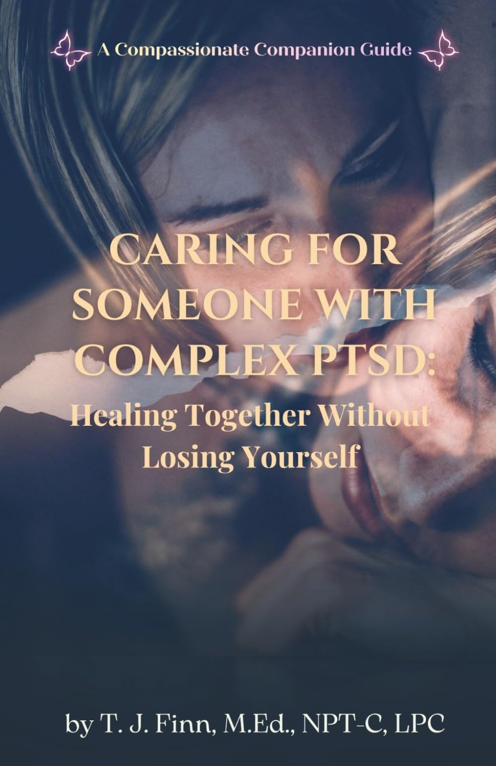 CARING FOR SOMEONE WITH COMPLEX PTSD: Healing Together Without Losing Yourself (A Compassionate Companion Guide)