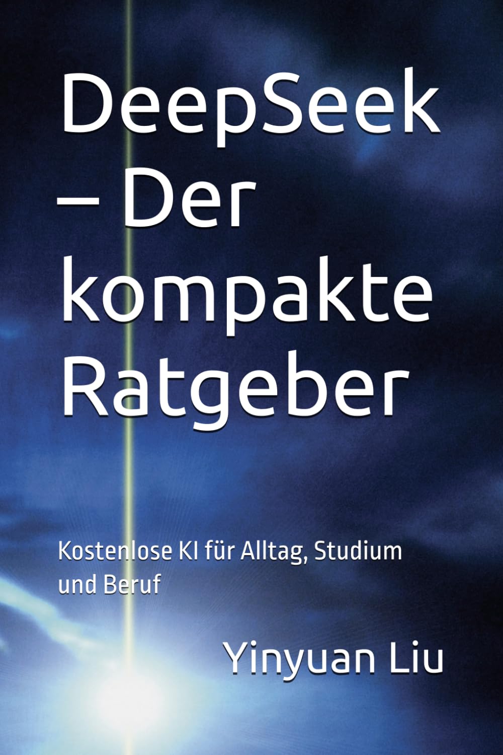 DeepSeek – Der kompakte Ratgeber: Kostenlose KI für Alltag, Studium und Beruf