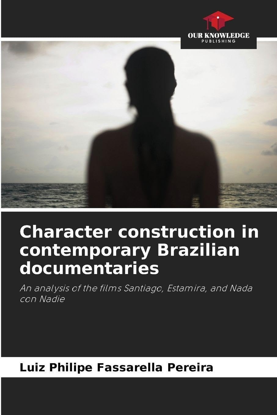 Character construction in contemporary Brazilian documentaries: An analysis of the films Santiago, Estamira, and Nada con Nadie