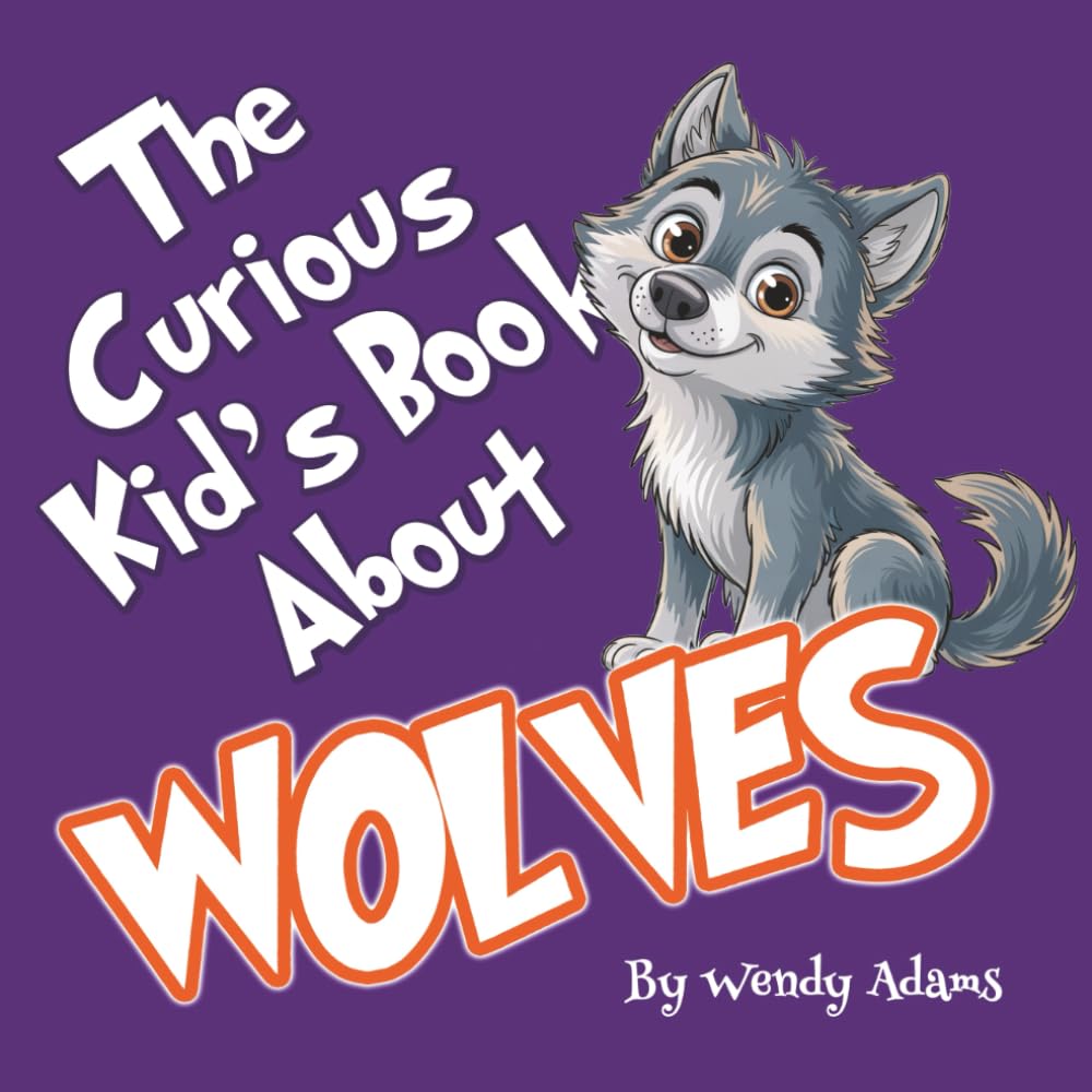 The Curious Kid's Book About Wolves: A Fun and Educational Picture Book That Introduces Children to the World of Wolves