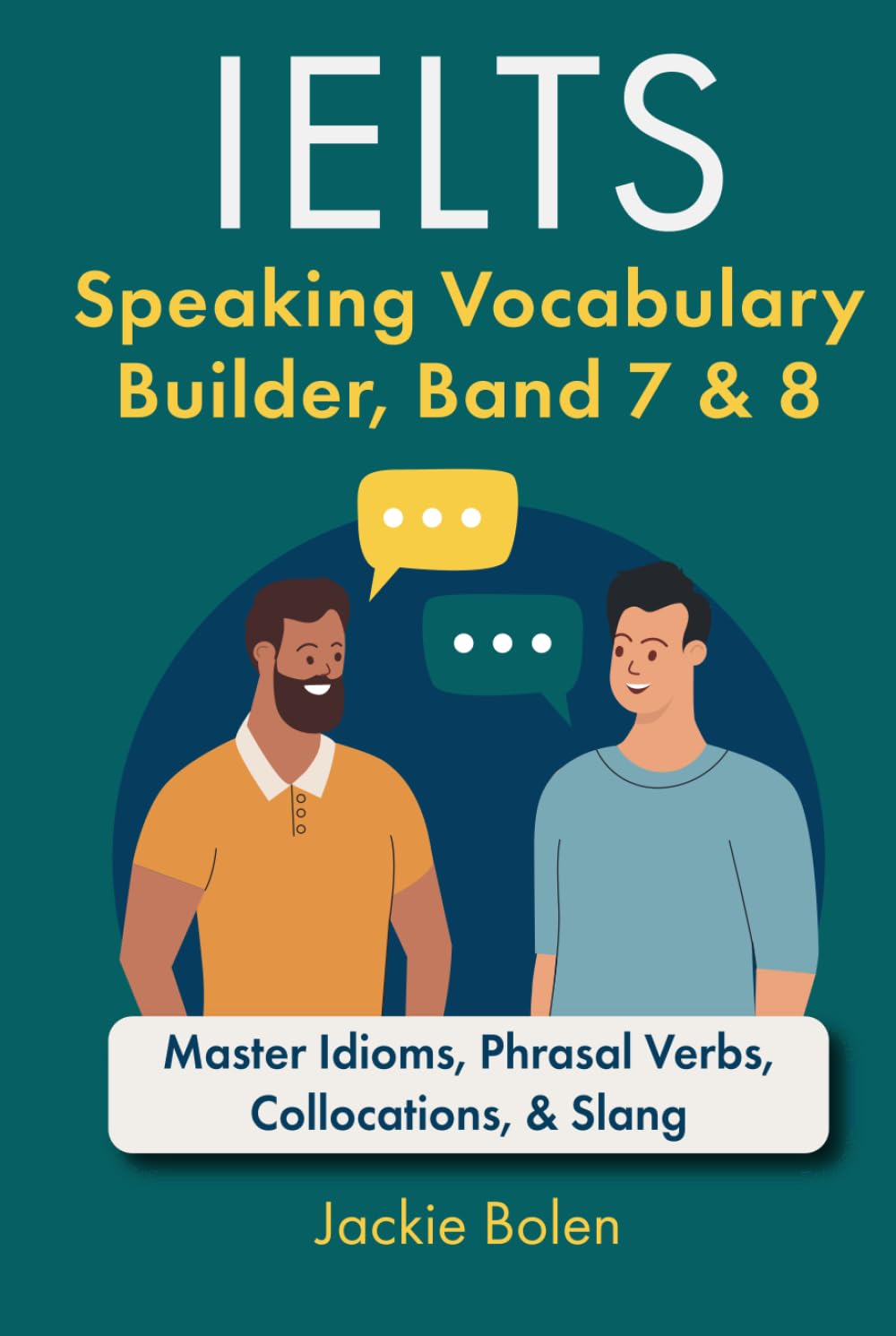 IELTS Speaking Vocabulary Builder: Master Idioms, Phrasal Verbs, Collocations, & Slang (Learn English For Intermediate & Advanced)