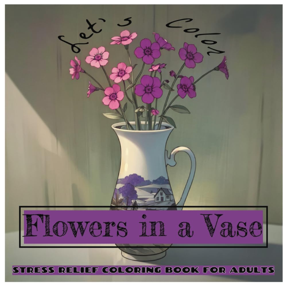 Let's Color Flowers in a Vase: Stress Relief Coloring Book for Adults