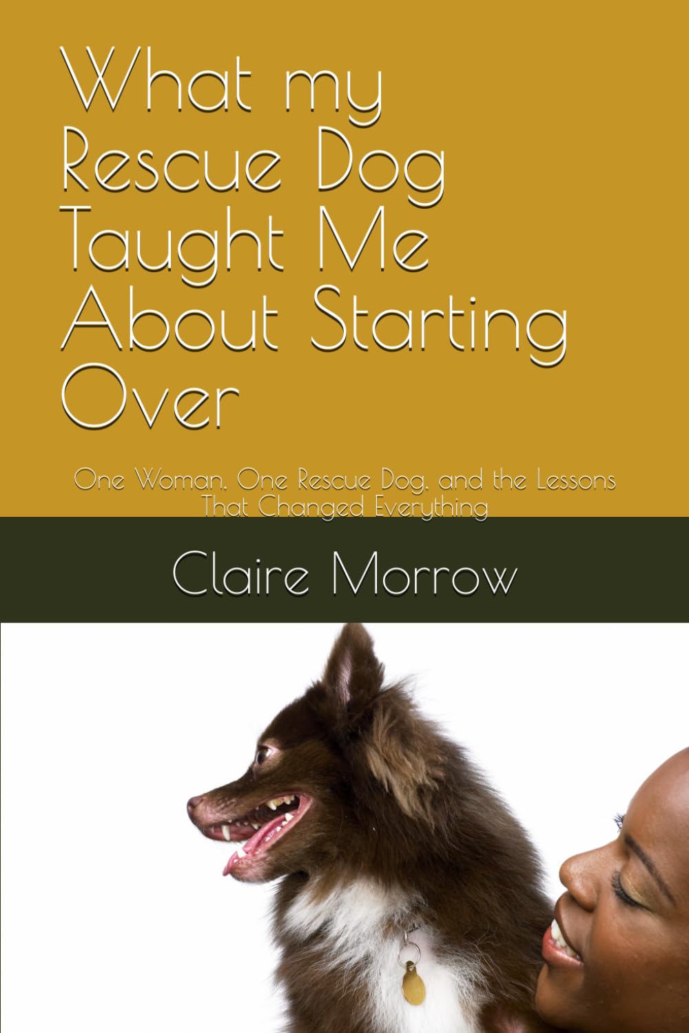 What my Rescue Dog Taught Me About Starting Over: One Woman, One Rescue Dog, and the Lessons That Changed Everything