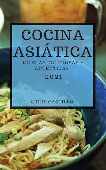 COCINA ASIÁTICA 2021 : RECETAS DELICIOSAS Y AUTÉNTICAS