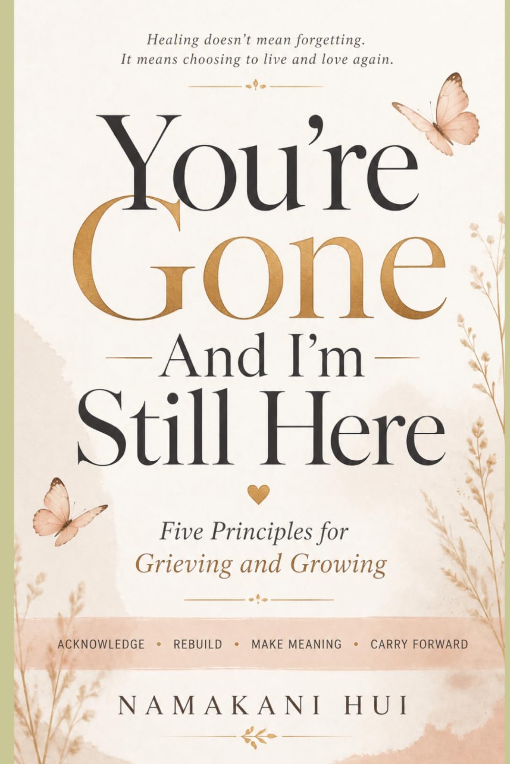 You're Gone And I'm Still Here: Five Principles for Grieving and Growing