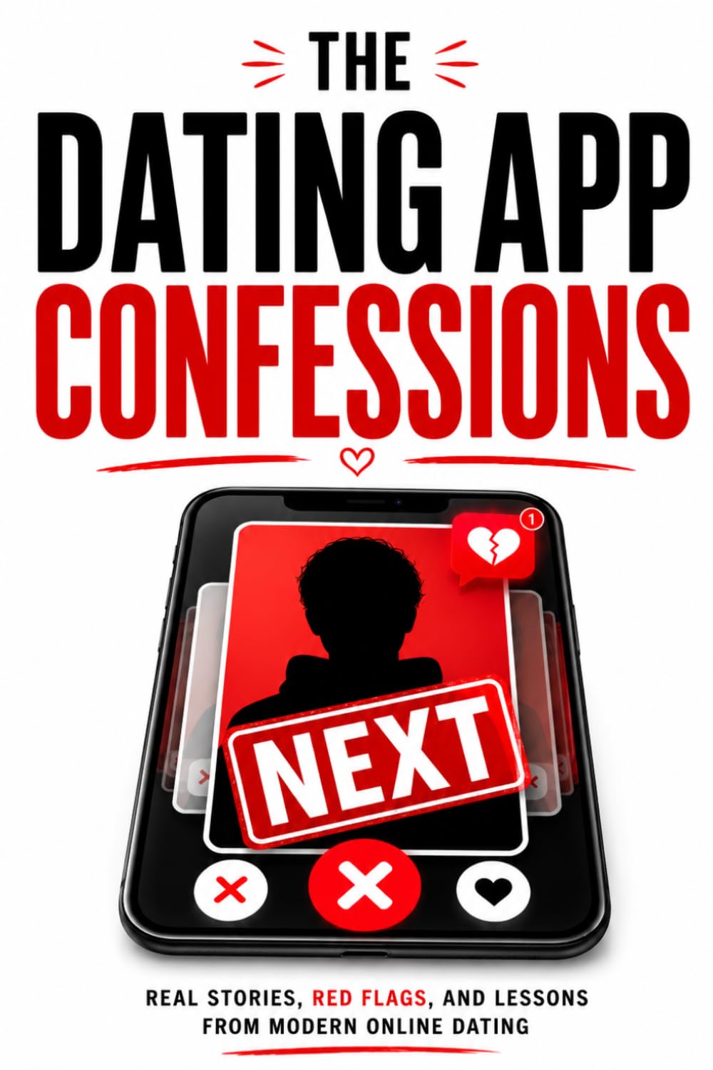 The Dating App Confessions: Confessions and Advice Based on Real Experiences of Online Daters