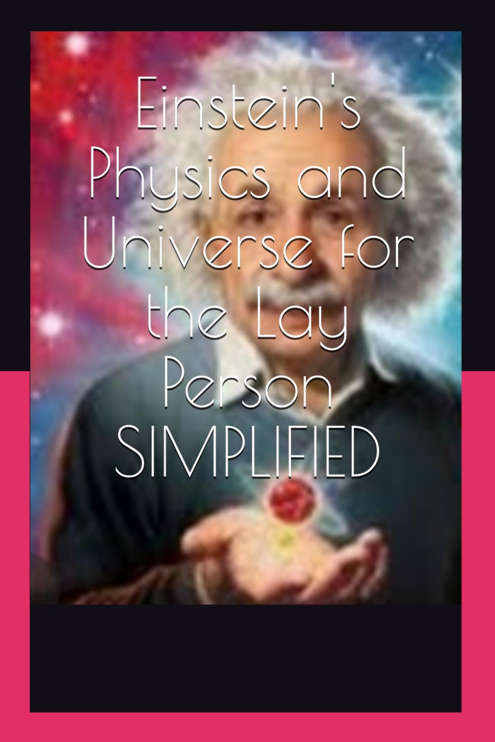 Einstein's Physics and Universe for the Lay Person SIMPLIFIED: How Einstein Revolutionized our Understanding of the Universe