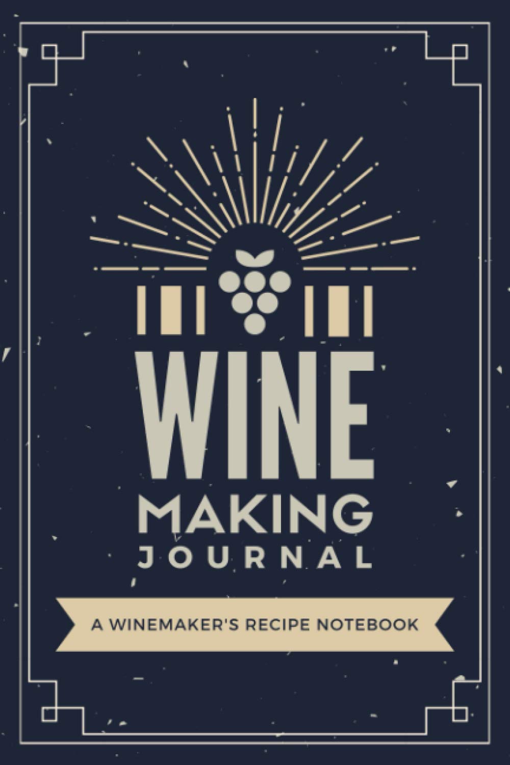 Wine Making Journal: A Winemaker's Recipe Notebook to Log Ingredients, Steps, Processes, Schedules & Other Details | Organizer Notebook with Prompts for Wine Producers & Homebrewers of All Levels