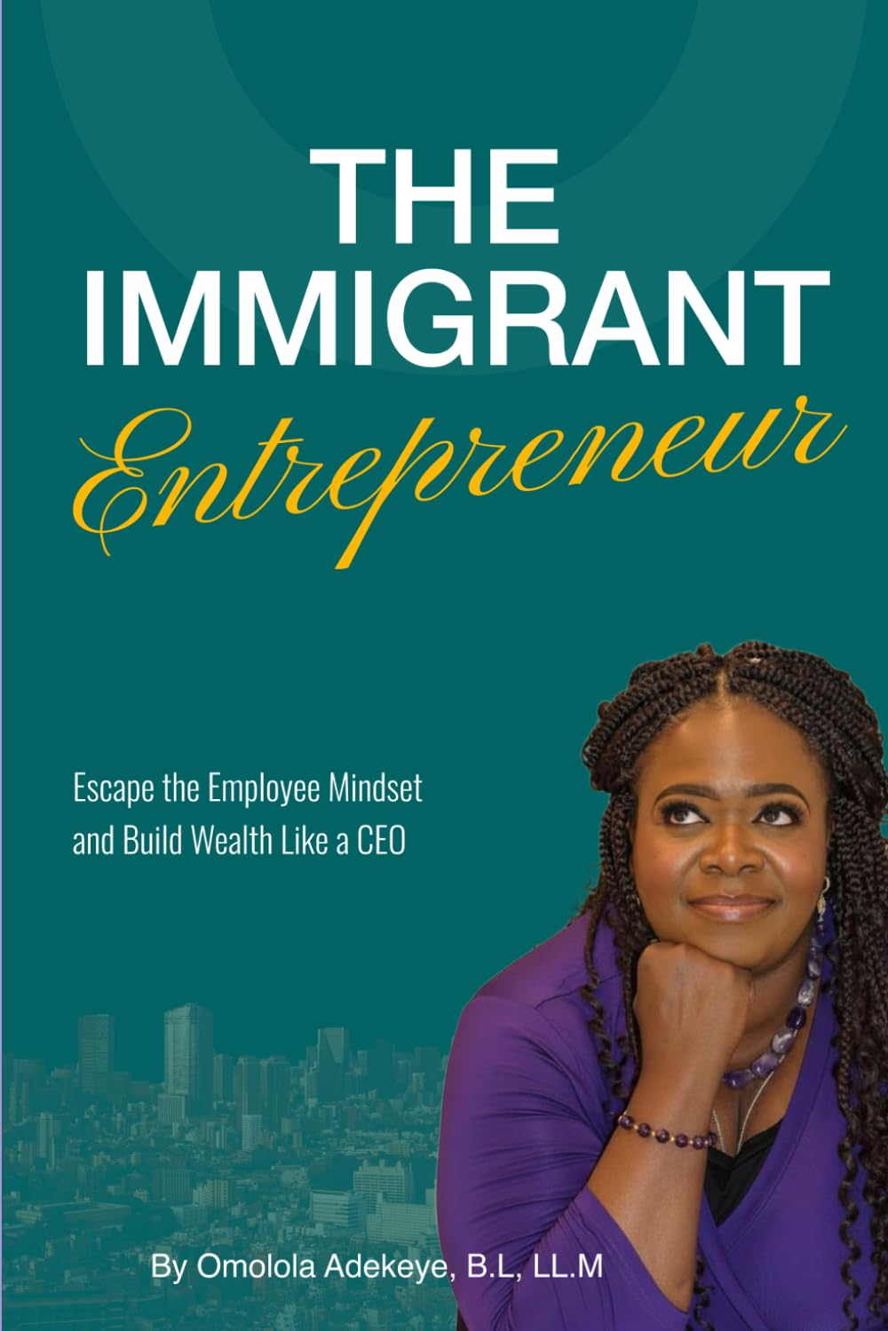 The Immigrant Entrepreneur: Escape the Employee Mindset and Build Wealth Like a CEO