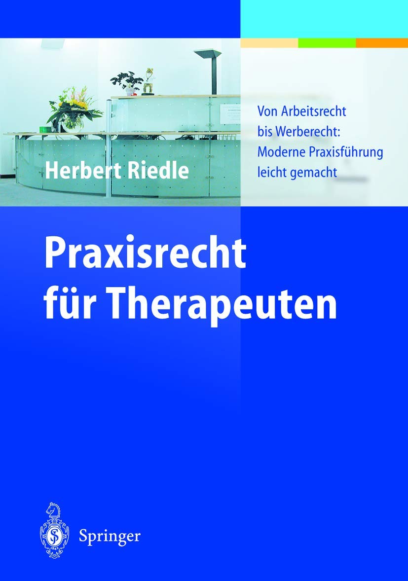 Praxisrecht für Therapeuten: Von Arbeitsrecht bis Werberecht: Moderne Praxisführung leicht gemacht