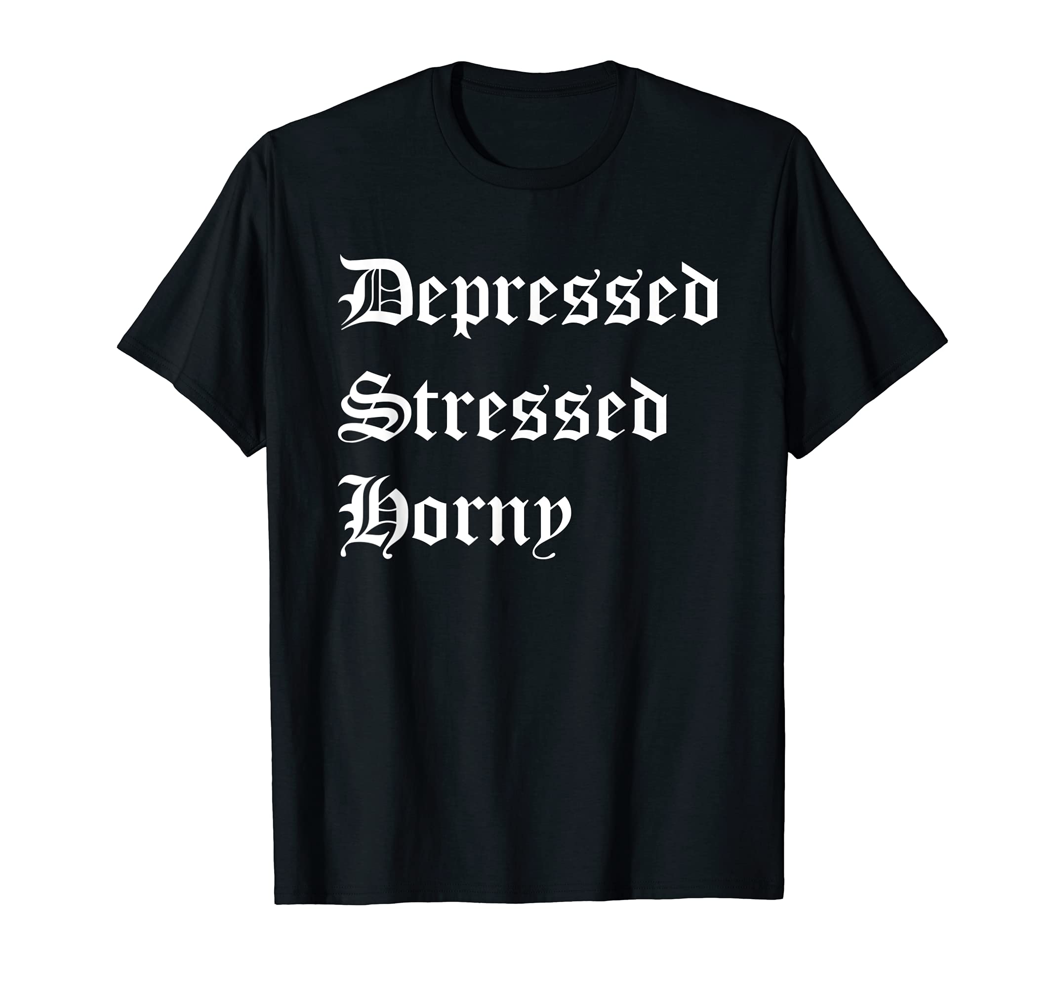 Gift for SadDepressed stressed Horny Depressed T-Shirt