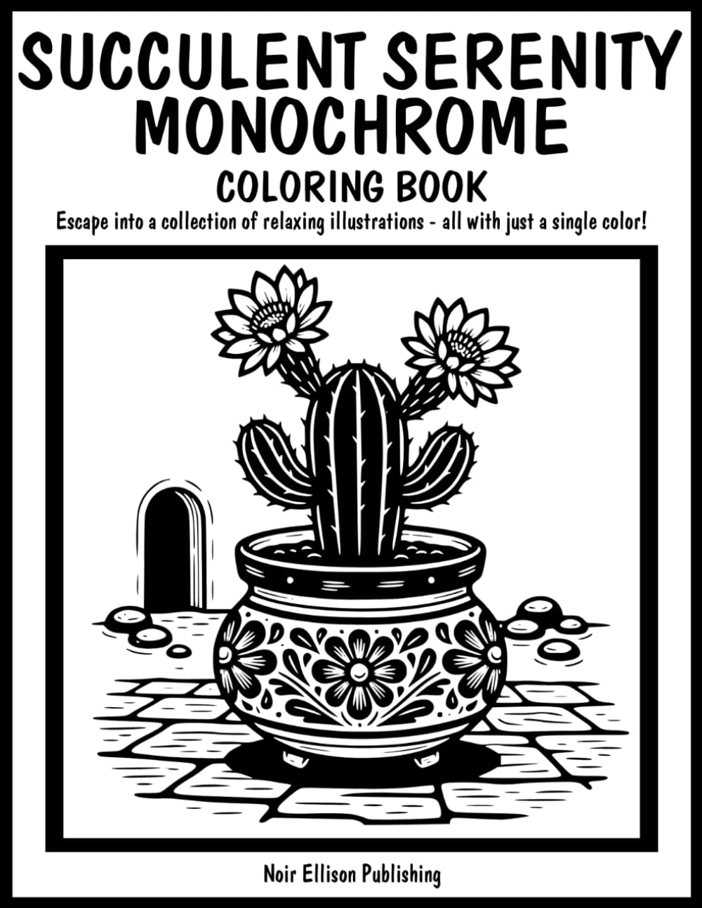 Succulent Serenity Monochrome Coloring Book: 50 One Color Illustration Pages For Relaxation And Creative Escape For All Ages