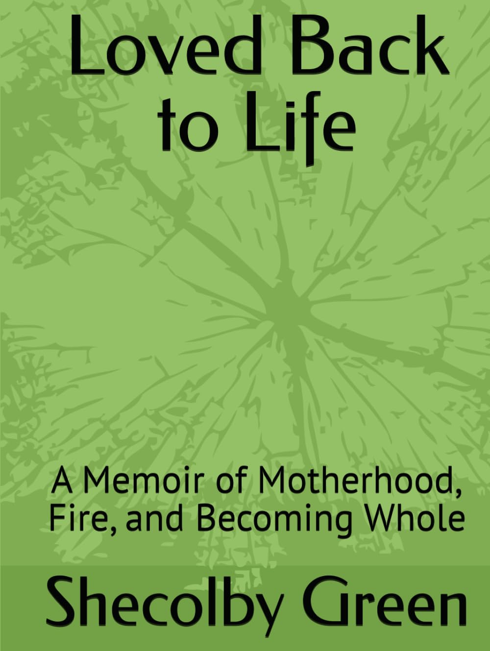 Loved Back to Life: A Memoir of Motherhood, Fire, and Becoming Whole