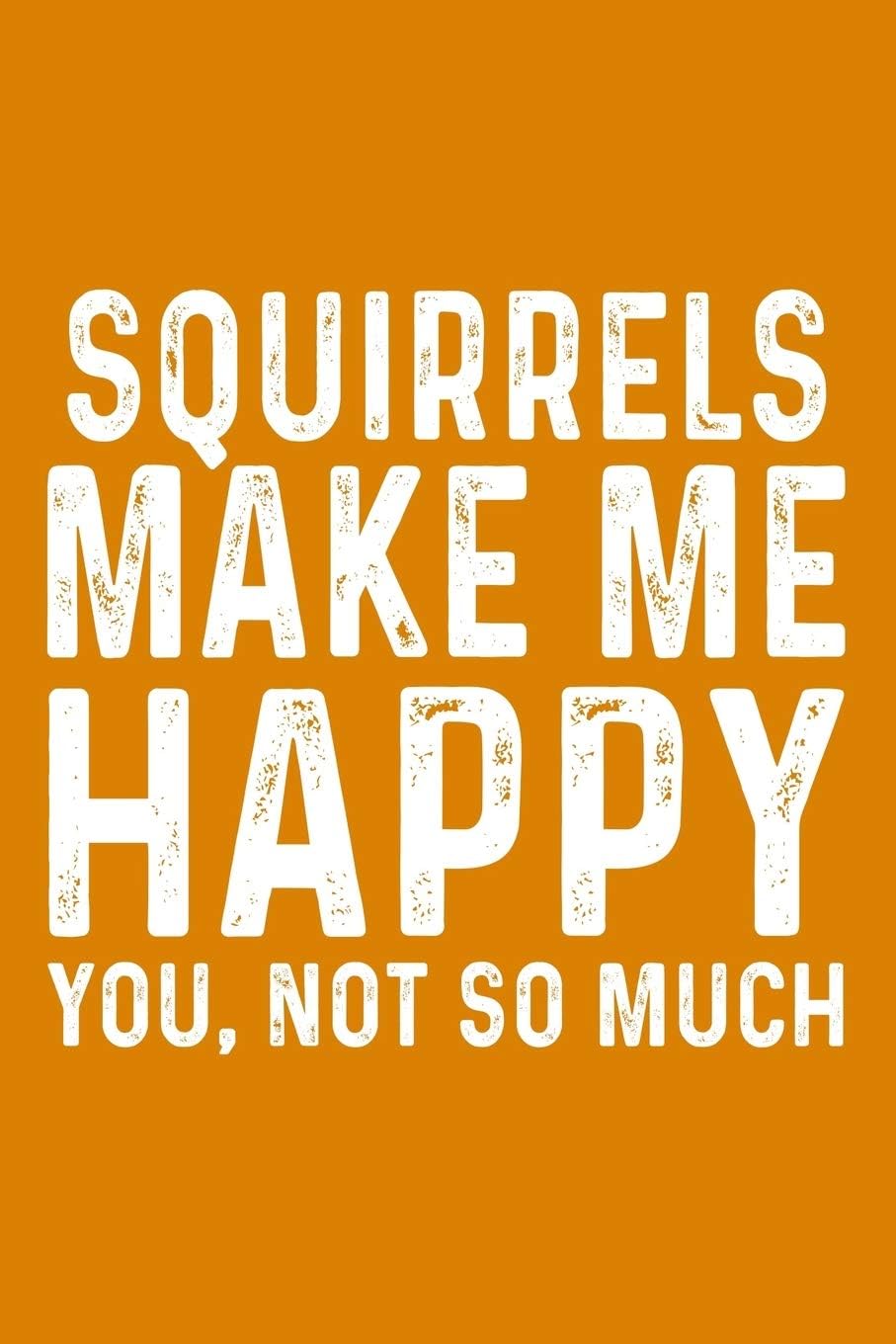 Squirrels Make Me Happy You, Not So Much
