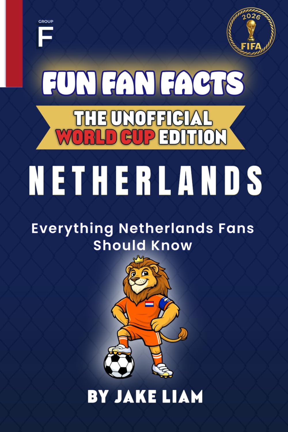 Fun Fan Facts: World Cup Edition – Netherlands: Everything Young Netherlands Fans Should Know (Sports Facts Books for Kids: The Fun Fan Facts Unofficial Team Guide)