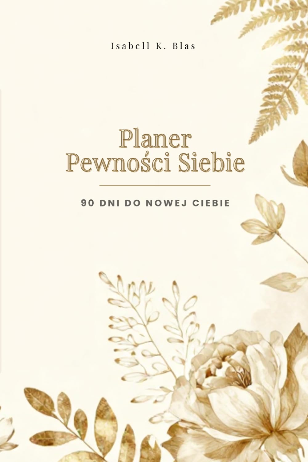 Planer Pewności Siebie: 90-dniowy dziennik motywacyjny dla kobiet. Codzienne afirmacje, praktyka wdzięczności i budowanie poczucia własnej wartości