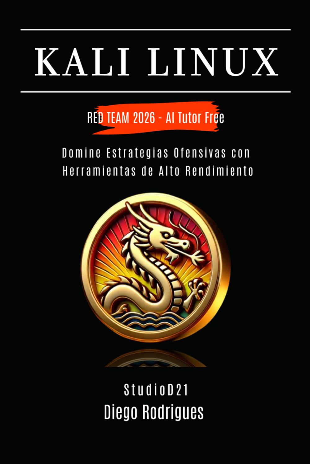 KALI LINUX RED TEAM 2026 - AI Tutor Free: Domine Estrategias Ofensivas con Herramientas de Alto Rendimiento (KALI LINUX & FRAMEWORKS España)