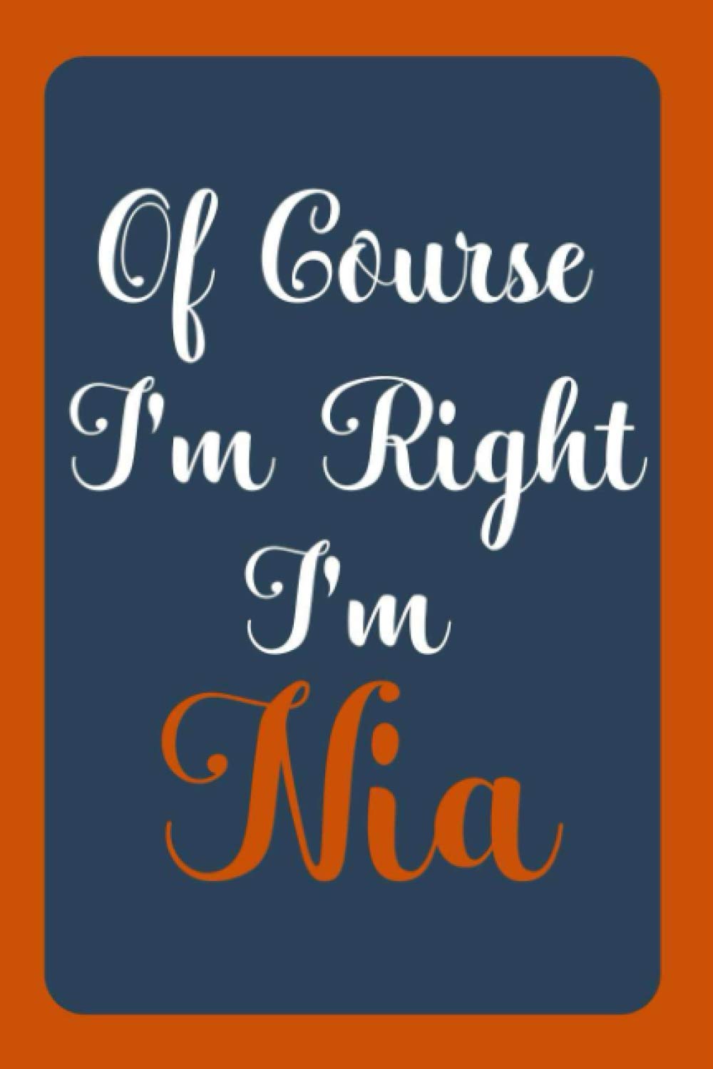 Of Course I'm Right I'm Nia: Notebook Gift, Nia name diary gifts, personalized notebook Nia, Gift Idea for Nia, 120 Pages