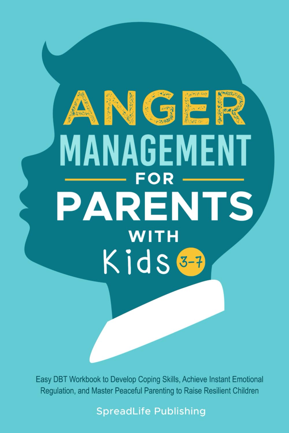 Anger Management for Parents with Kids 3-7: Easy DBT Workbook to Develop Coping Skills, Achieve Instant Emotional Regulation, and Master Peaceful Parenting to Raise Resilient Children (ADHD Thrive)