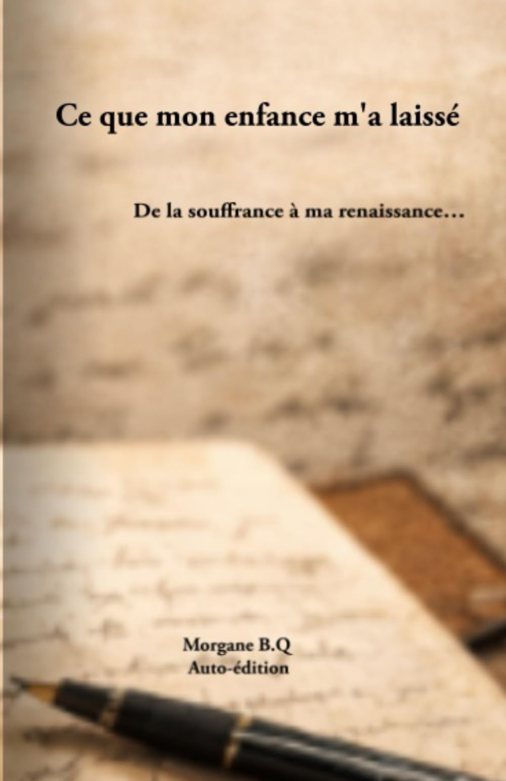 Ce que mon enfance m'a laissé: De la souffrance à ma renaissance ...