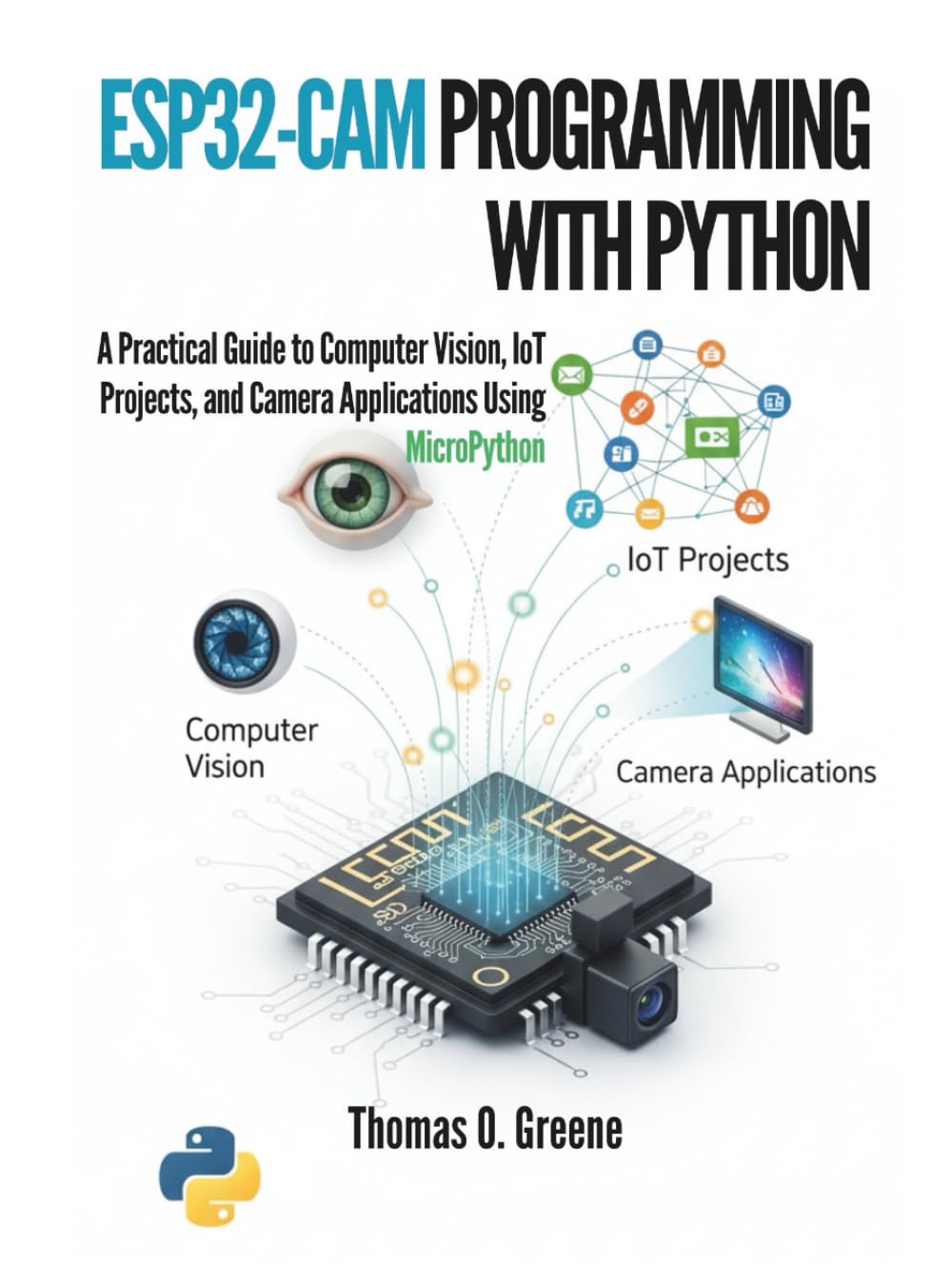 ESP32-CAM Programming With Python: A Practical Guide to Computer Vision, IoT Projects, and Camera Applications Using MicroPython