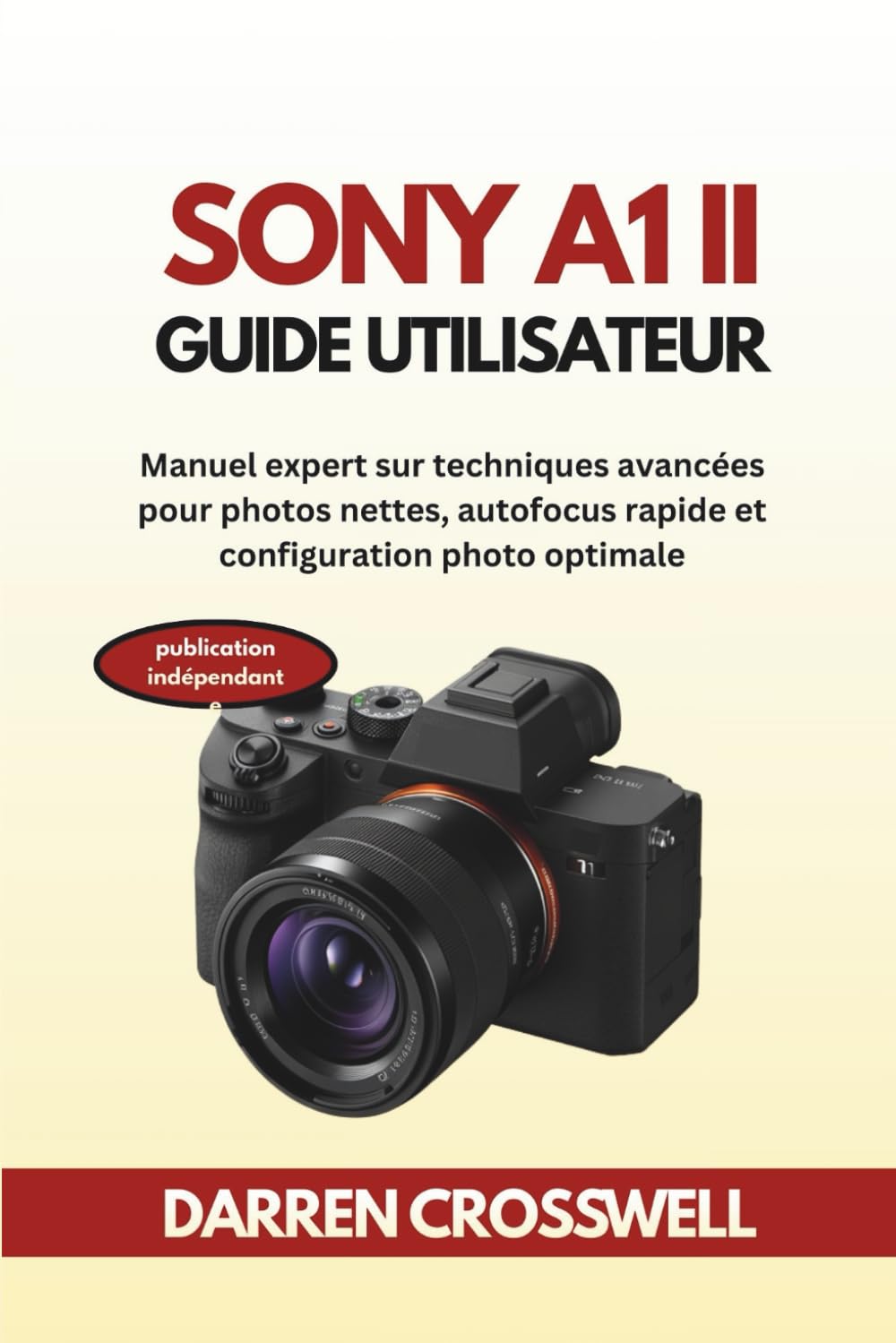 Sony A1 II Guide utilisateur: Manuel expert sur techniques avancées pour photos nettes, autofocus rapide et configuration photo optimale