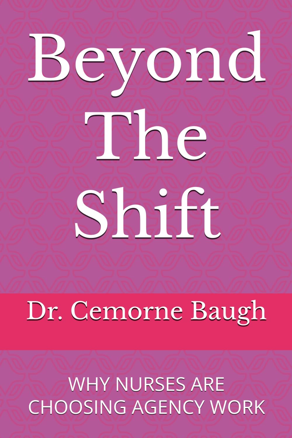 Beyond The Shift: WHY NURSES ARE CHOOSING AGENCY WORK