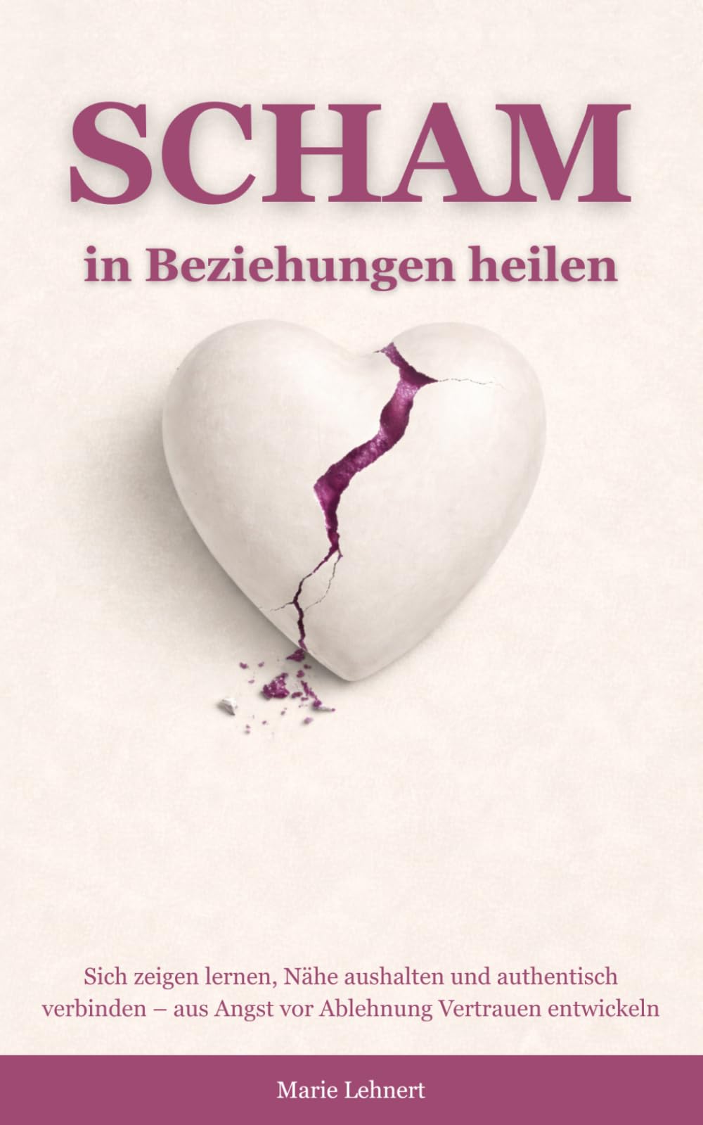 Scham in Beziehungen heilen: Sich zeigen lernen, Nähe aushalten und authentisch verbinden – aus Angst vor Ablehnung Vertrauen entwickeln (scham verstehen und heilen)