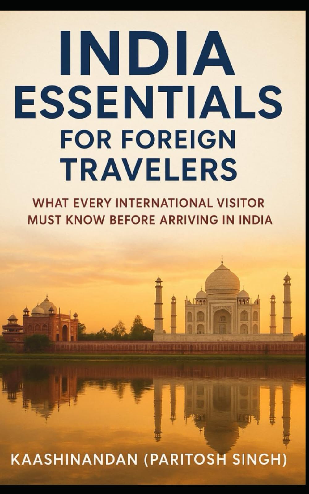INDIA ESSENTIALS FOR FOREIGN TRAVELERS: WHAT EVERY INTERNATIONAL VISITOR MUST KNOW BEFORE ARRIVING IN INDIA