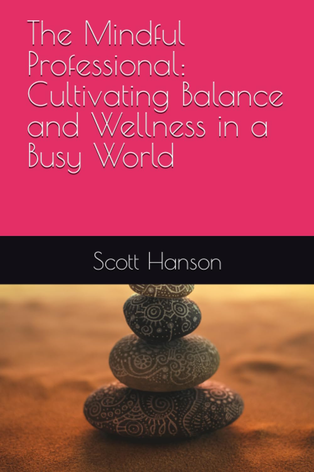 The Mindful Professional: Cultivating Balance and Wellness in a Busy World