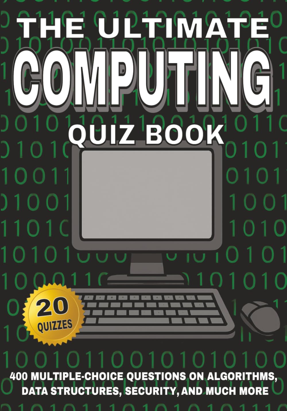 The Ultimate Computing Quiz Book: 400 Multiple-Choice Questions on Algorithms, Data Structures, Security, and Much More - With Answers and Explanations