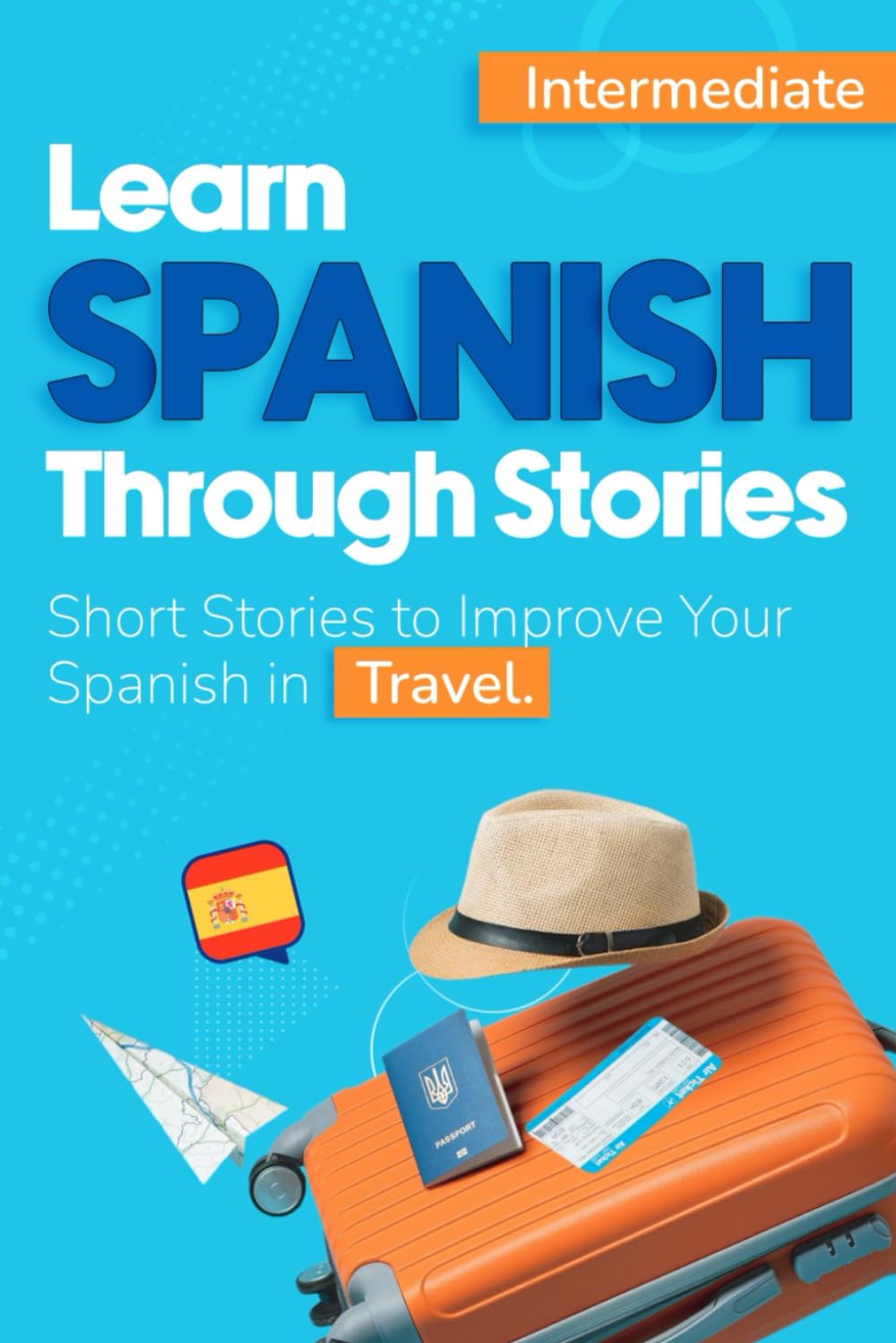 Learn Spanish Through Stories: Short Stories to Improve Your Spanish in Travel - Intermediate