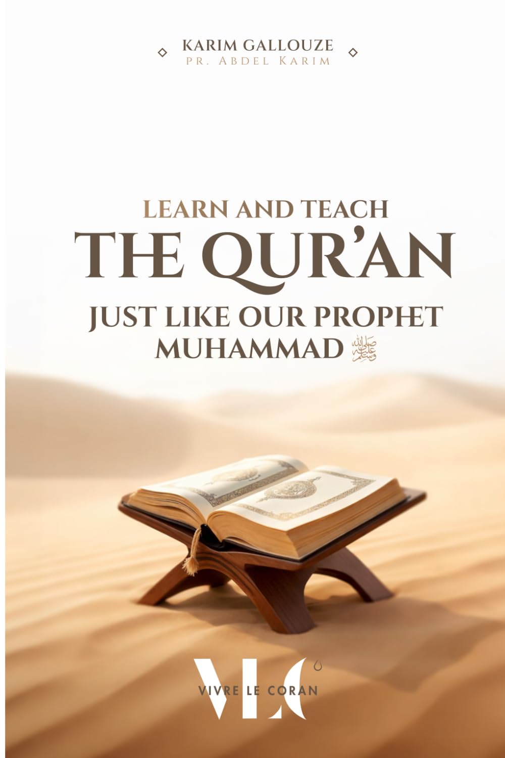 LEARN AND TEACH The Qur'an Just like our Prophet Muhammad ﷺ: A Practical Guide to the Prophetic Method of Quranic Learning