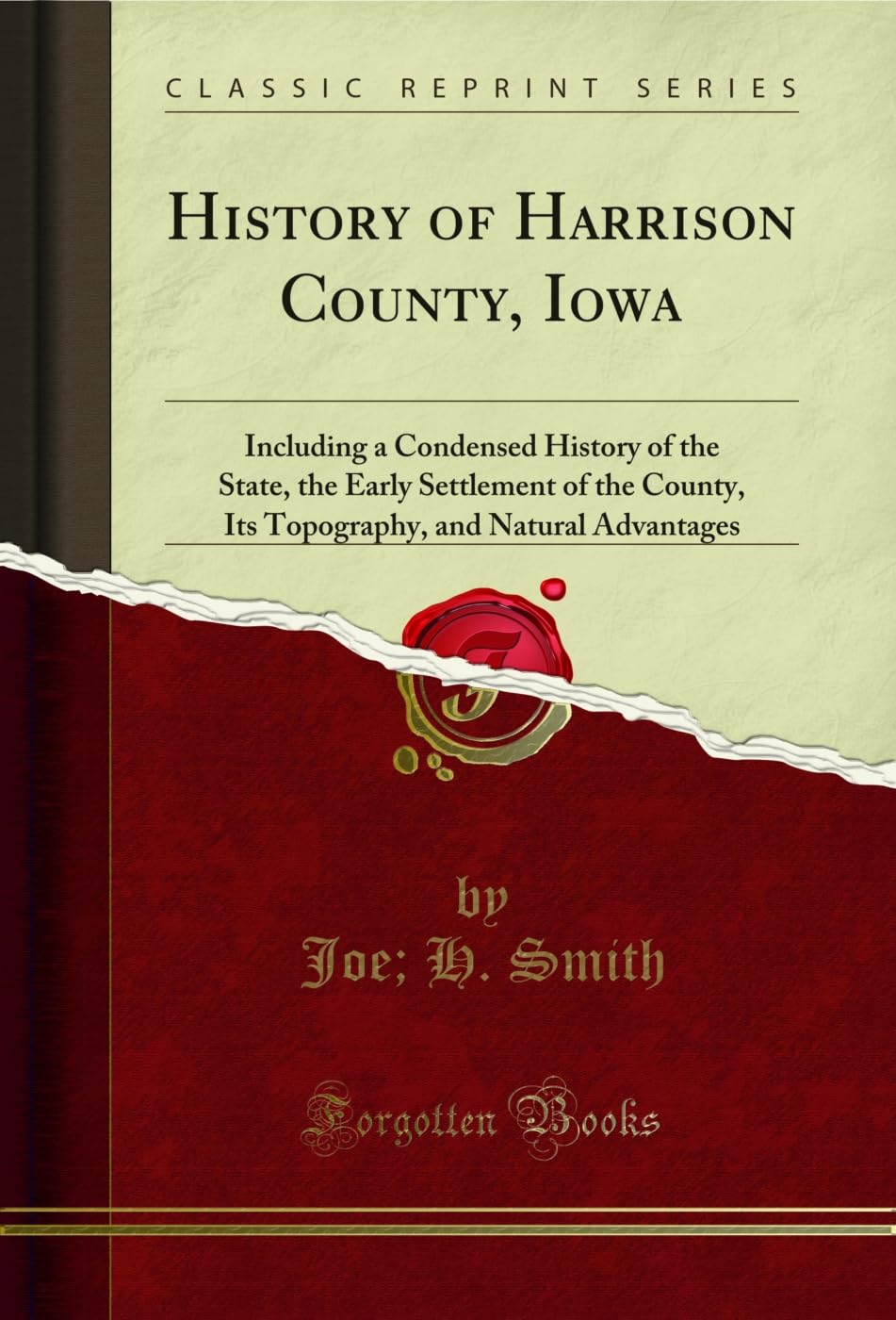 History of Harrison County, Iowa (Classic Reprint): Including a Condensed History of the State, the Early Settlement of the County, Its Topography, and Natural Advantages