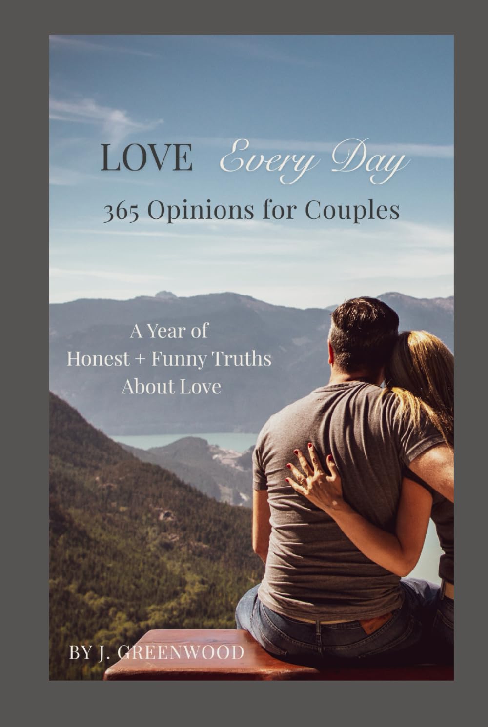 Love Every Day: 365 Opinions for Couples: A Year of Honest + Funny Truths About Love