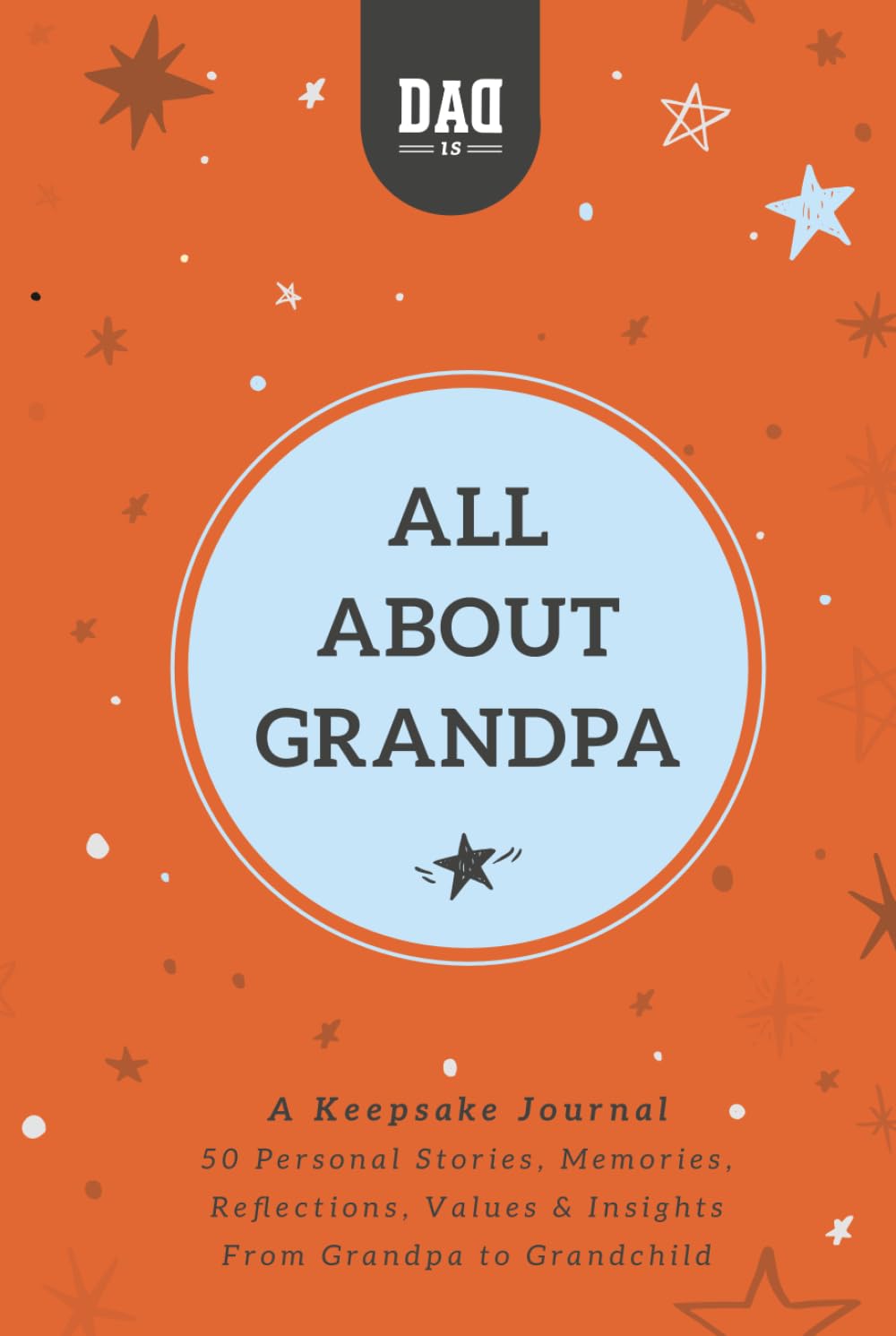 All About Grandpa: A Guided Keepsake Journal for Grandfathers to Share Their Life Stories, Memories & Advice with Grandchildren - Meaningful Gift for Grandpa (Dad's Survival Guide)