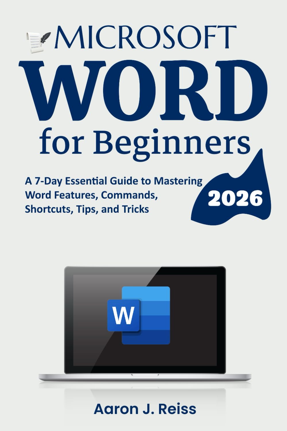 Microsoft Word for Beginners: A 7-Day Essential Guide to Mastering Word Features, Commands, Shortcuts, Tips, and Tricks
