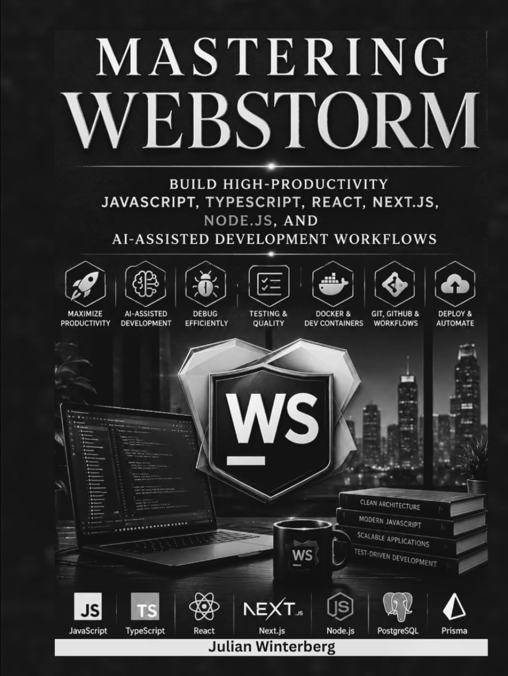Mastering WebStorm: Build High-Productivity JavaScript, TypeScript, React, Next.js, Node.js, and AI-Assisted Development Workflows