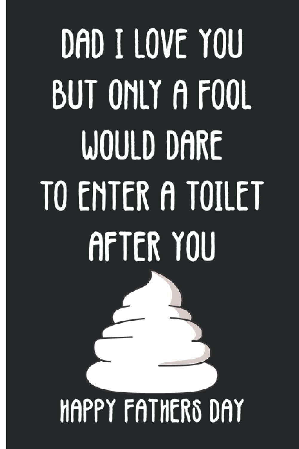 Dad I Love You But Only A Fool Would Dare To Enter A Toilet After You | Happy Fathers Day: Funny Fathers Day Jokes | Cool Fathers Day Gifts | Dad Alternative Father's Day Card Gift