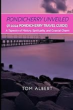 Pondicherry Unveiled: A 2024 Pondicherry Travel Guide: A Tapestry of History, Spirituality, and Coastal Charm. (Passport to Adventure: Tales of Wanderlust and Discovery)