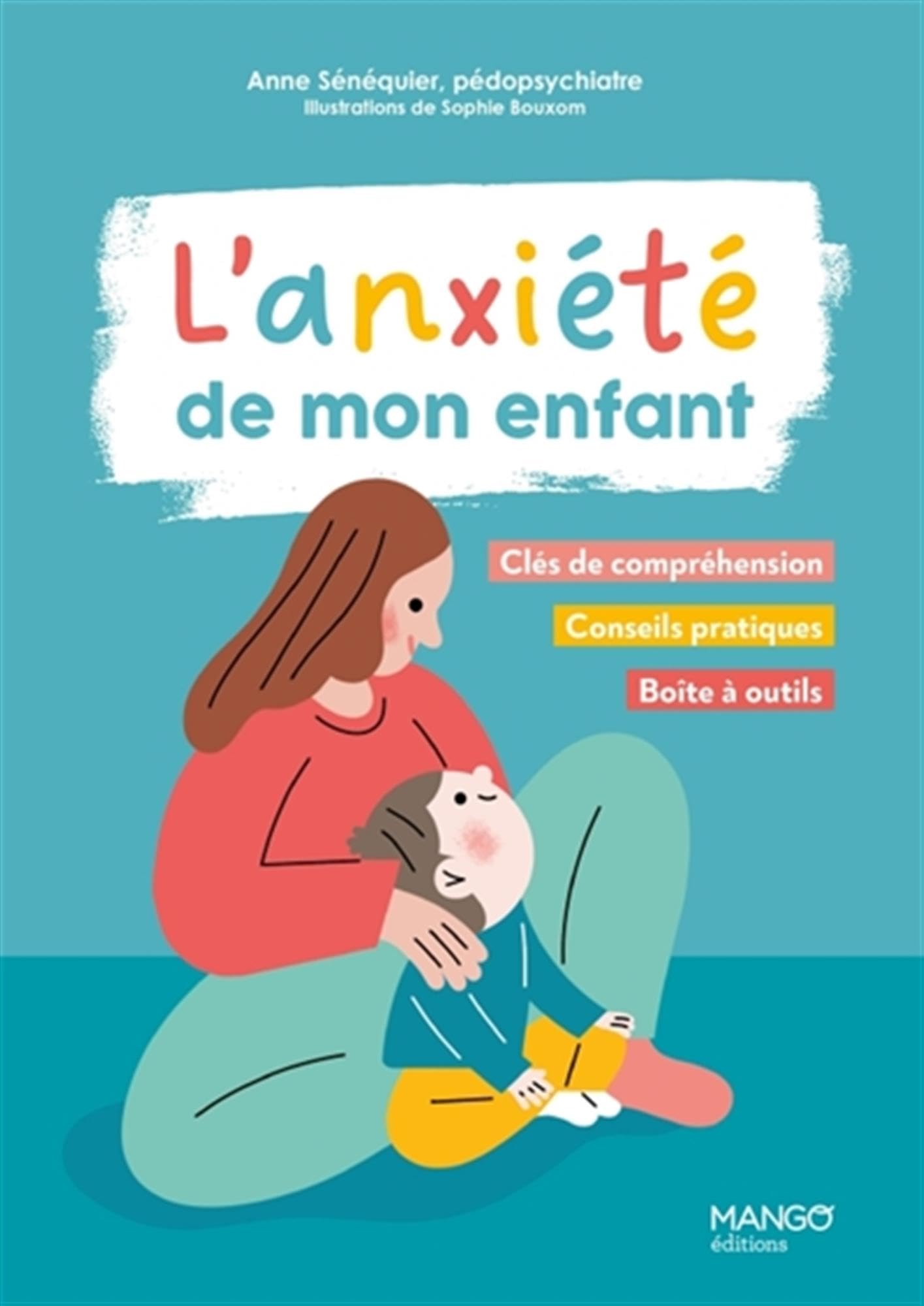 L'anxiété de mon enfant: Clés de compréhension, conseils pratiques, boîte à outils