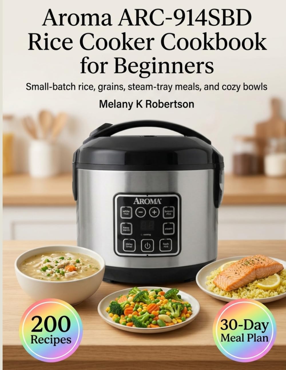 Aroma ARC-914SBD Rice Cooker Cookbook for Beginners: Small-batch rice, grains, steam-tray meals, and cozy bowls