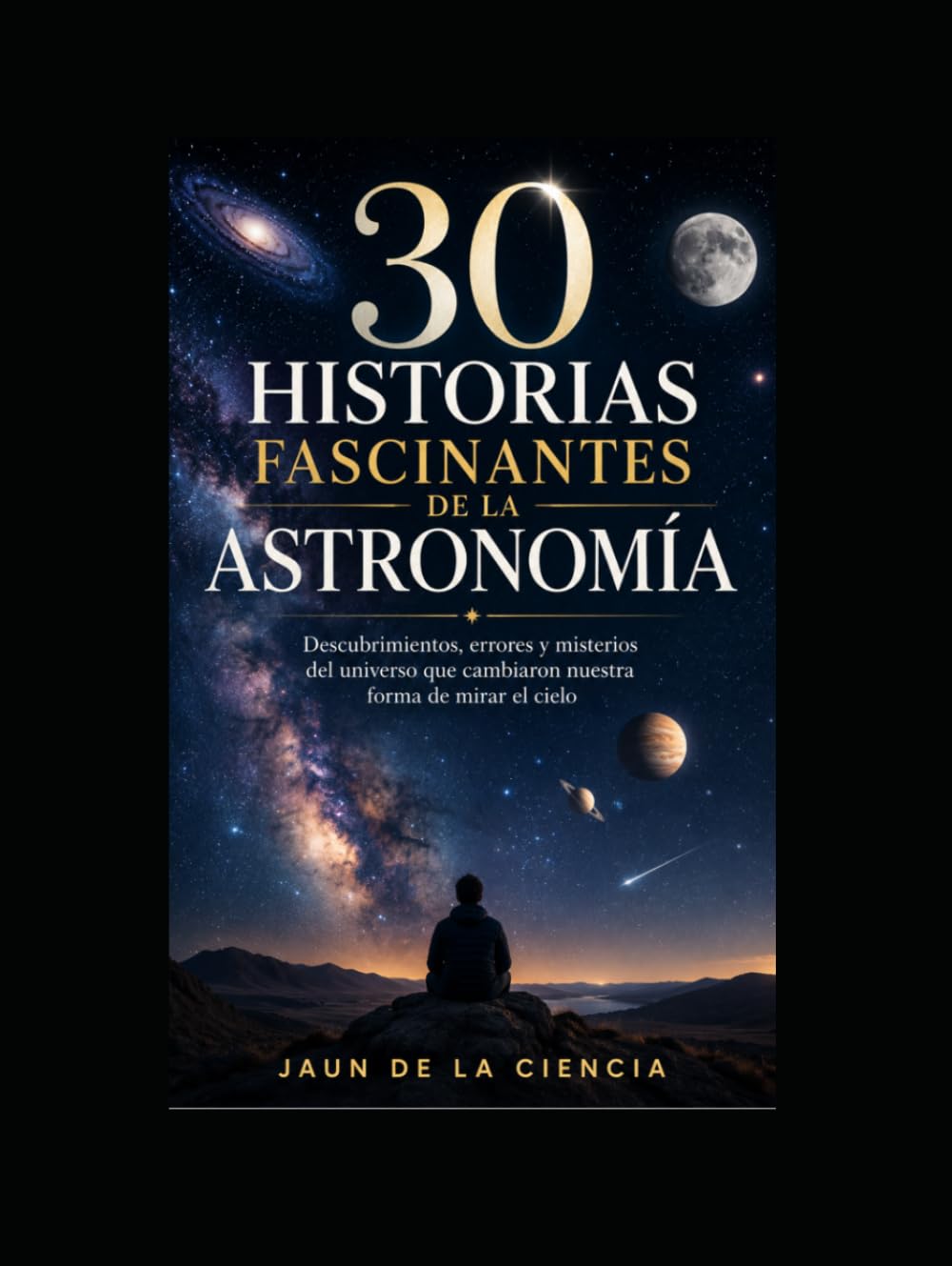 30 historias fascinantes de la astronomía: Descubrimientos, errores y misterios reales que cambiaron nuestra forma de mirar el universo (30 historias fascinantes de la Ciencia)