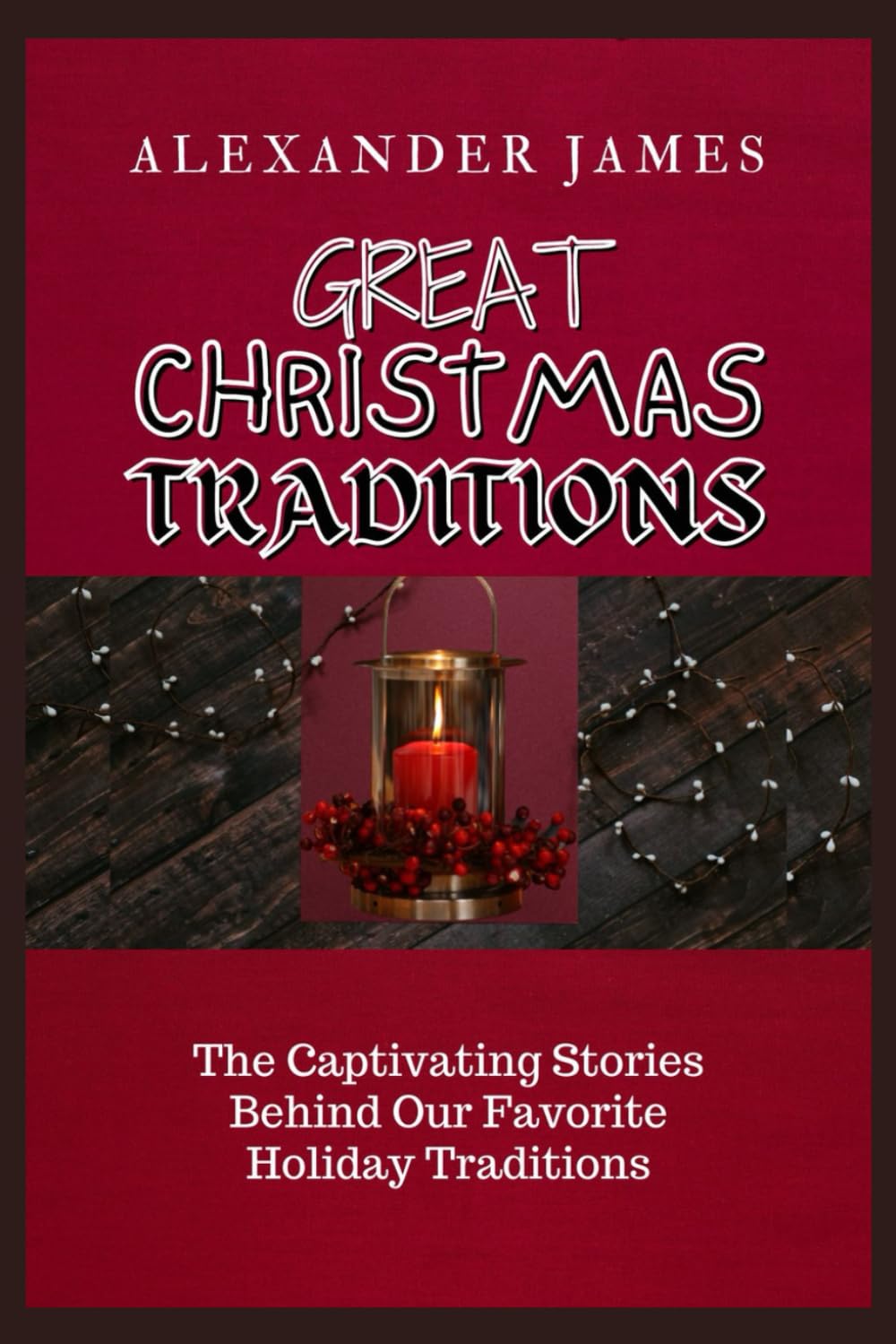 Great Christmas Traditions: The Captivating Stories Behind Our Favorite Holiday Traditions (Christmas Reflections)