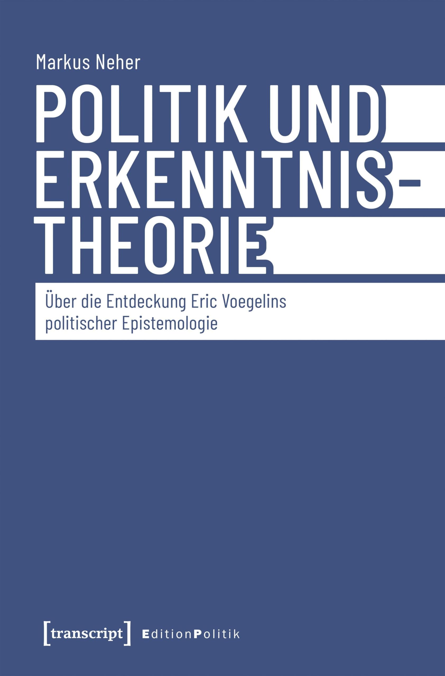Politik und Erkenntnistheorie: Über die Entdeckung Eric Voegelins politischer Epistemologie (Edition Politik)
