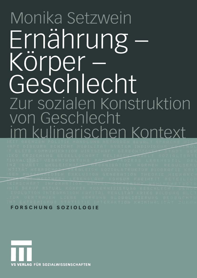 Ernährung Körper Geschlecht: Soziale Konstruktion von Geschlecht im kulinarischen Kontext (Forschung Soziologie, Band 199)