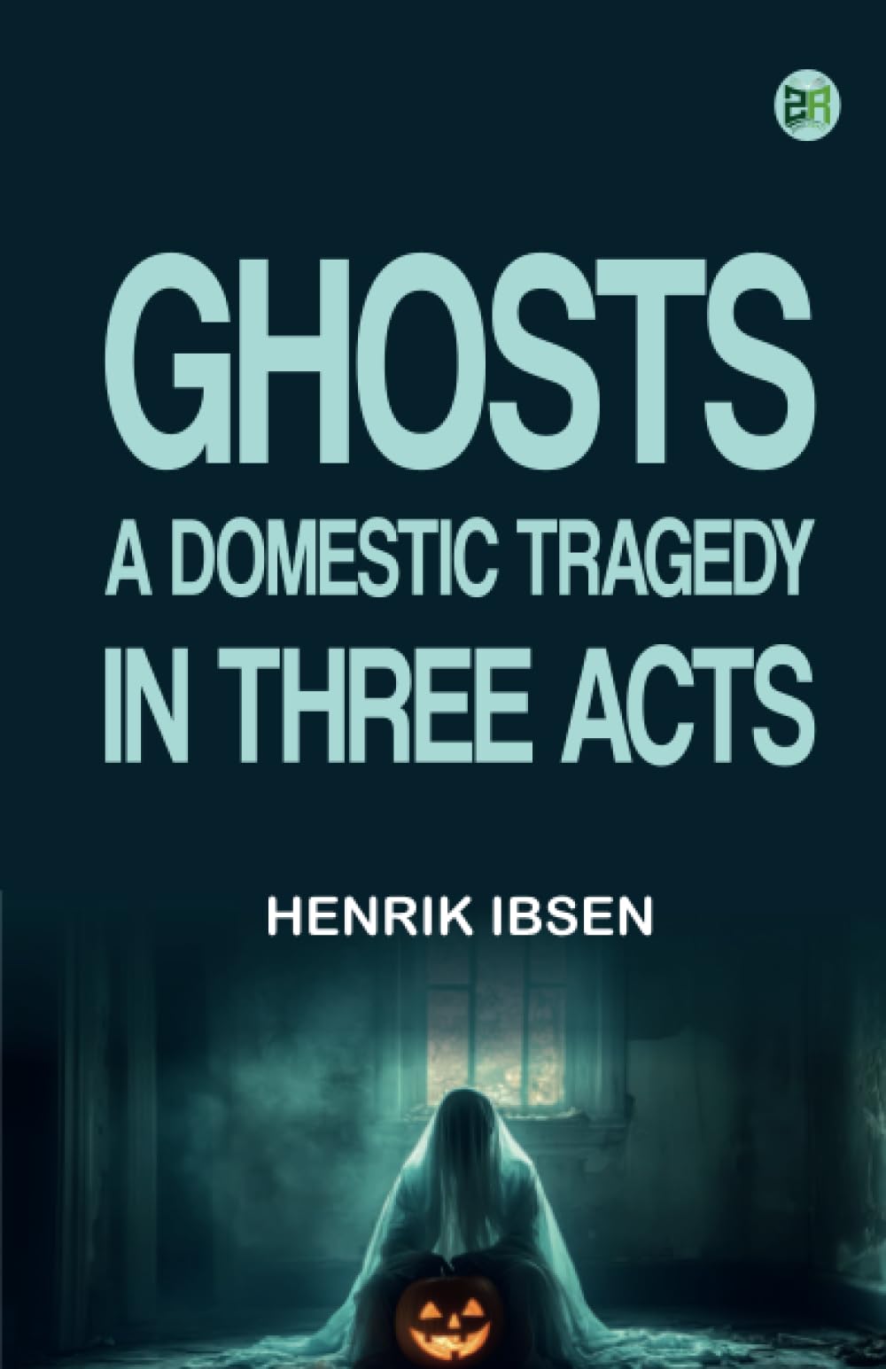 Ghosts A Domestic Tragedy in Three Acts