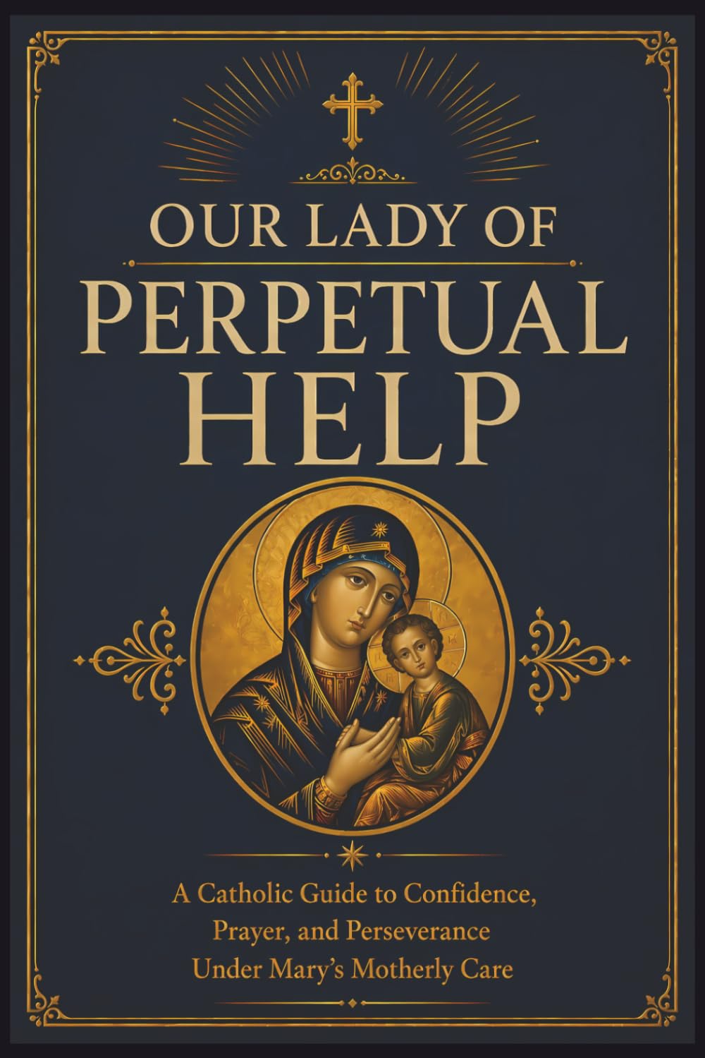 Our Lady of Perpetual Help: A Catholic Guide to Marian Trust, Prayer, and Steady Faith in Times of Need